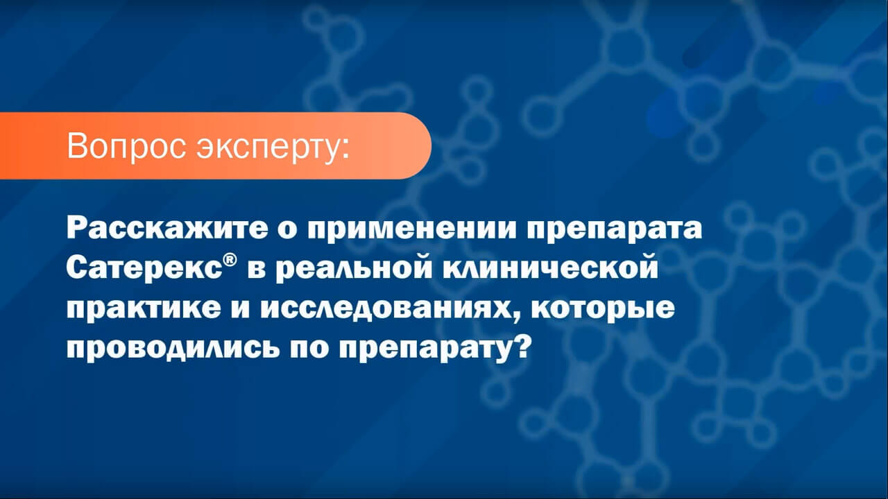 Вопрос эксперту. Применении препарата Сатерекс в реальной клинической практике и его исследования